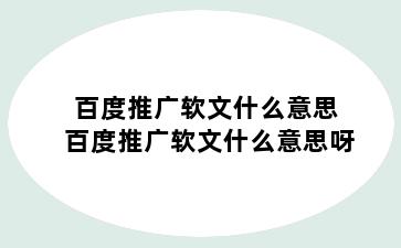 百度推广软文什么意思 百度推广软文什么意思呀